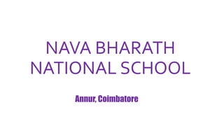 NAVA BHARATH
NATIONAL SCHOOL
Annur, Coimbatore
 