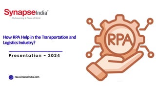 rpa.synapseindia.com
Presentation - 2024
How RPA Help in the Transportation and
LogisticsIndustry?
 