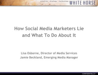 How Social Media Marketers Lie and What To Do About ItLisa Osborne, Director of Media ServicesJamie Beckland, Emerging Media Manager