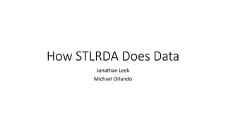 How STLRDA Does Data
Jonathan Leek
Michael Orlando
 