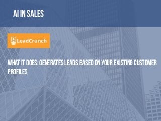 AI in sales
What it does: Generates leads based on your existing customer
profiles
 