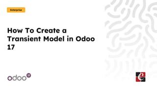 How To Create a
Transient Model in Odoo
17
Enterprise
 