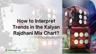 How to Interpret
Trends in the Kalyan
Rajdhani Mix Chart?
chartkalyan.org
 