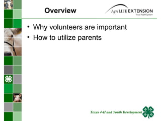 Overview Why volunteers are important How to utilize parents  Texas 4-H and Youth Development 