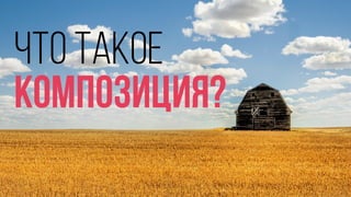 ЧТО такое
композиция?
 