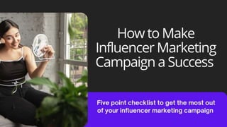 How to Make Influencer Marketing Campaign a Success
Five-point checklist to get the most out of your influencer marketing campaign
 