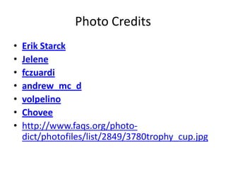 Photo CreditsErik StarckJelenefczuardiandrew_mc_dvolpelinoChoveehttp://www.faqs.org/photo-dict/photofiles/list/2849/3780trophy_cup.jpg