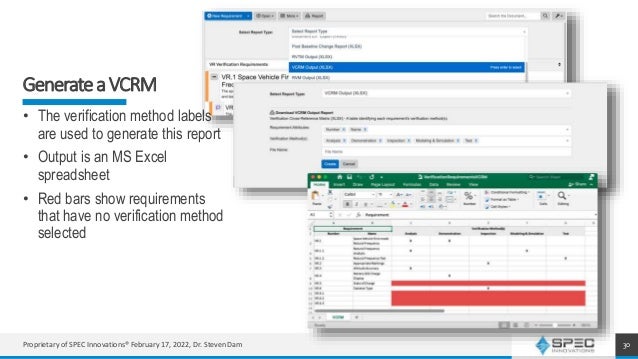 GenerateaVCRM
30
• The verification method labels
are used to generate this report
• Output is an MS Excel
spreadsheet
• Red bars show requirements
that have no verification method
selected
Proprietary of SPEC Innovations® February 17, 2022, Dr. Steven Dam
 