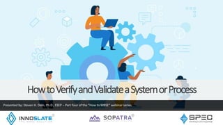 HowtoVerifyandValidateaSystemorProcess
Presented by: Steven H. Dam, Ph.D., ESEP – Part Four of the “How to MBSE” webinar series.
 