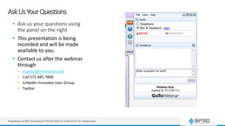 AskUsYourQuestions
• Ask us your questions using
the panel on the right
• This presentation is being
recorded and will be made
available to you.
• Contact us after the webinar
through
• support@Innoslate.com
• Call 571.485.7800
• LinkedIn Innoslate User Group
• Twitter
Proprietary of SPEC Innovations® 05/26/2022 at 11:00 am ET, Dr. Steven Dam
 