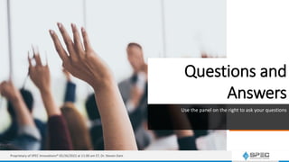 Questions and
Answers
Use the panel on the right to ask your questions
Proprietary of SPEC Innovations® 05/26/2022 at 11:00 am ET, Dr. Steven Dam
 