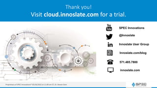 SPEC Innovations offers training, books, videos, documentation, trials, and more
Thank you!
Visit cloud.innoslate.com for a trial.
SPEC Innovations
@Innoslate
Innoslate User Group
Innoslate.com/blog
571.485.7800
innoslate.com
Proprietary of SPEC Innovations® 05/26/2022 at 11:00 am ET, Dr. Steven Dam
 