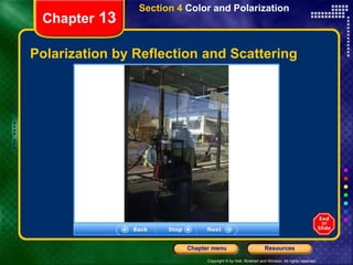 Copyright © by Holt, Rinehart and Winston. All rights reserved.
Resources
Chapter menu
Chapter 13
Polarization by Reflection and Scattering
Section 4 Color and Polarization
 