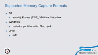 #RSAC
Supported Memory Capture Formats
 All
 raw (dd), Encase (EWF), VMWare, Virtualbox
 Windows
 crash dumps, hibernation files, Hpak
 Linux
 LiME
 