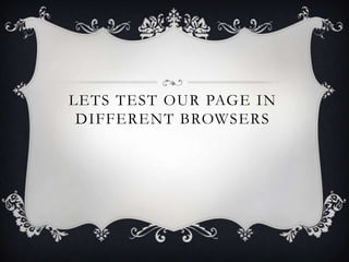 LETS TEST OUR PAGE IN
 DIFFERENT BROWSERS
 