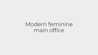 Modern feminine
main office
 