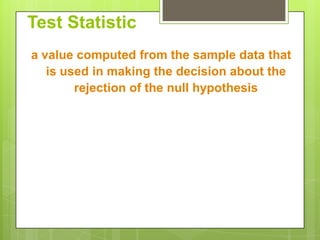 Test Statistic
a value computed from the sample data that
   is used in making the decision about the
        rejection of the null hypothesis
 