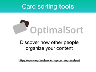 Card sorting tools
Discover how other people
organize your content
https://www.optimalworkshop.com/optimalsort
 