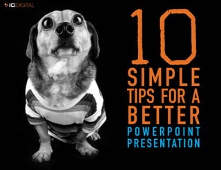 1
10SIMPLE
TIPS FOR A
BETTERP O W E R P O I N T
PRESENTATION
 