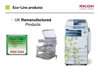 Eco-Line products 
 UK Remanufactured 
Products 
 