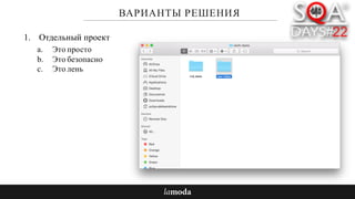 ВАРИАНТЫ РЕШЕНИЯ
1. Отдельный проект
a. Это просто
b. Это безопасно
c. Это лень
 