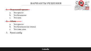 ВАРИАНТЫ РЕШЕНИЯ
1. Отдельный проект
a. Это просто
b. Это безопасно
c. Это лень
2. Allure
a. Это просто
b. Это безопасно (не очень)
c. Это тоже лень
3. Pytest config
 