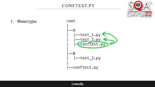 CONFTEST.PY
1. Фикстуры root
|
|——A
| |——test_1.py
| |——test_2.py
| |——conftest.py
|
|——B
| |——test_2.py
|
|——conftest.py
 