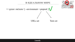 В ИДЕАЛЬНОМ МИРЕ
>> pytest rnd.tests/ --environment = preprod[ ]
URLs set Tests set
 