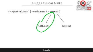 В ИДЕАЛЬНОМ МИРЕ
>> pytest rnd.tests/ --environment = preprod[ ]
URLs set Tests set
 