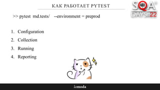 КАК РАБОТАЕТ PYTEST
1. Configuration
2. Collection
3. Running
4. Reporting
>> pytest rnd.tests/ --environment = preprod
 