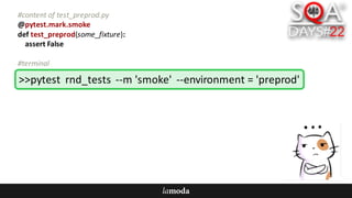 #content	of	test_preprod.py
@pytest.mark.smoke
def test_preprod(some_fixture):
assert	False
#terminal
>>pytest rnd_tests --m	'smoke'	 --environment	=	'preprod'
 