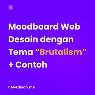 heyedison.me
MoodboardWeb
Desaindengan 

Tema
+Contoh 



“Brutalism” 

 
