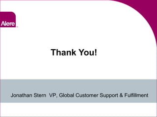 Thank You! Jonathan Stern  VP, Global Customer Support & Fulfillment 