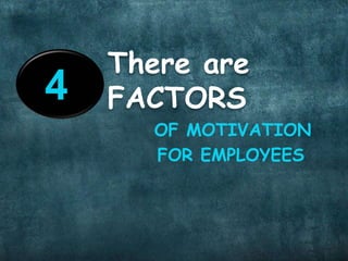 FOR EMPLOYEES
OF MOTIVATION
There are
FACTORS4
 