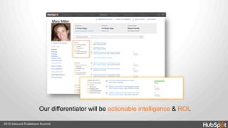 Our differentiator will be actionable intelligence & ROI.
Hold, something tactical
Mary Miller
2015 Inbound Publishers Summit
 