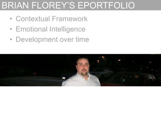 BRIAN FLOREY’S EPORTFOLIOContextual FrameworkEmotional IntelligenceDevelopment over time