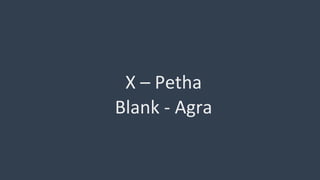 X – Petha
Blank - Agra
 