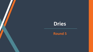 Dries
Round 5
 