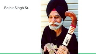 Balbir Singh Sr.
 