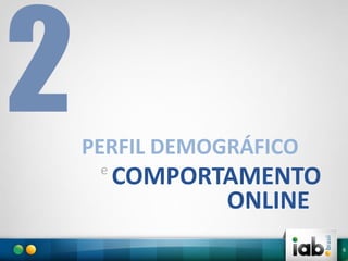 PERFIL DEMOGRÁFICO
e

COMPORTAMENTO
ONLINE
6

 