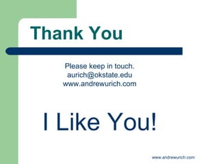 Thank You
   Please keep in touch.
    aurich@okstate.edu
   www.andrewurich.com




 I Like You!
                           www.andrewurich.com
 