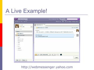 A Live Example! http:// webmessenger.yahoo.com 