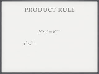 PRODUCT RULE


         b ib = b
          m   n     m+n




x ix =
 3   5
 