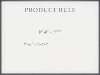 PRODUCT RULE


         b ib = b
          m   n     m+n




x ix = xixix
 3   5
 