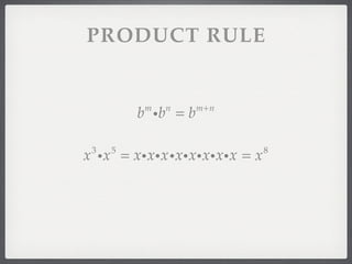 PRODUCT RULE


         b ib = b
          m   n     m+n




x ix = xixix ixixixixix = x
 3   5                        8
 