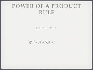 POWER OF A PRODUCT
       RULE

            (ab) = a b
                m     m m




    (gf ) = gf igf igf igf
        4
 