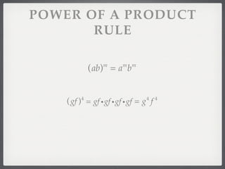 POWER OF A PRODUCT
       RULE

            (ab) = a b
               m      m m




    (gf ) = gf igf igf igf = g f
        4                    4     4
 