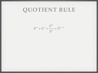 QUOTIENT RULE

           m
        b
  b ÷b = n =b
   m   n      m−n

        b
 