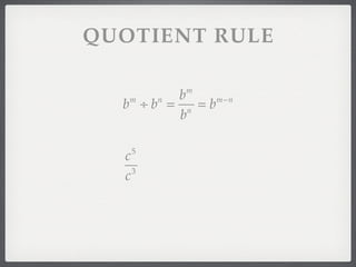 QUOTIENT RULE

            m
        b
  b ÷b = n =b
   m    n     m−n

        b

   5
  c
    3
  c
 