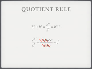 QUOTIENT RULE

             m
        b
  b ÷b = n =b
   m    n     m−n

        b

   5
  c     cicicicic
    3
      =           =c 2

  c       cicic
 